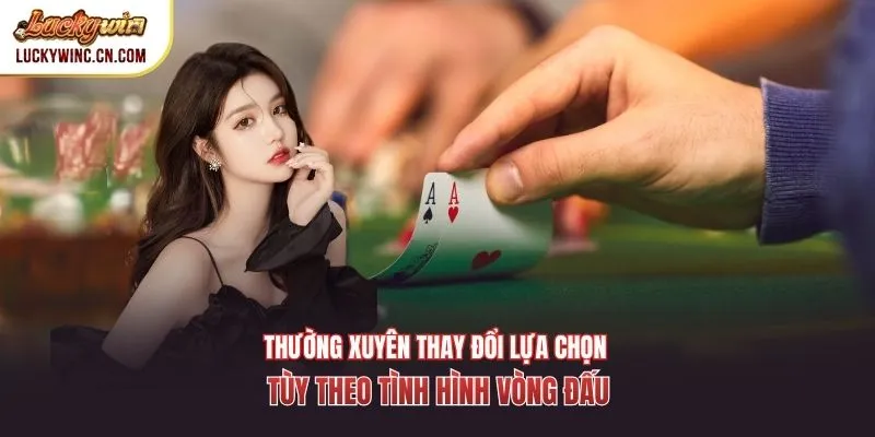 Thường xuyên thay đổi lựa chọn tùy theo tình hình vòng đấu