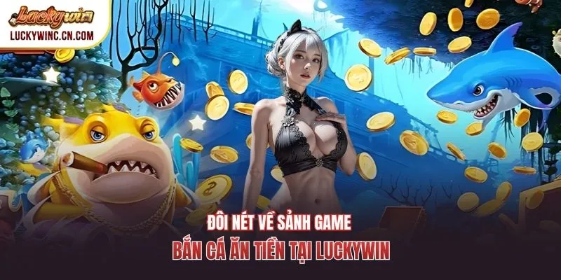 Đôi nét về sảnh Game bắn cá ăn tiền tại Luckywin