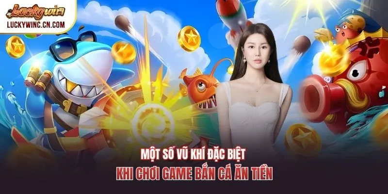 Một số vũ khí đặc biệt khi chơi game bắn cá ăn tiền
