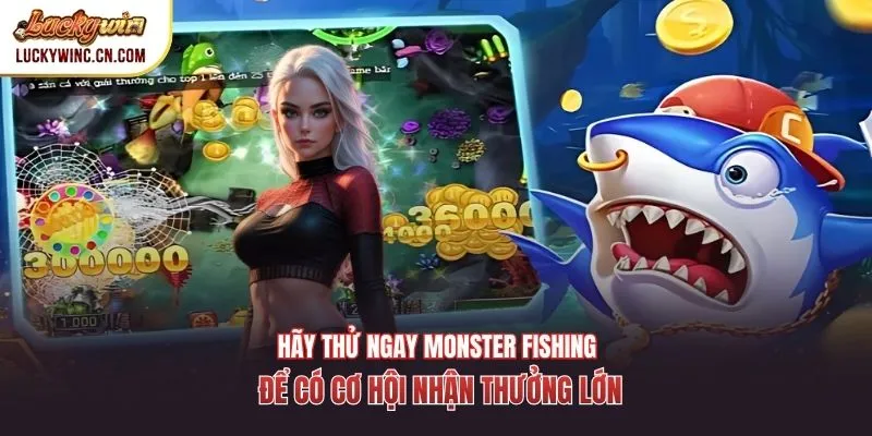 Hãy thử ngay Monster fishing để có cơ hội nhận thưởng lớn