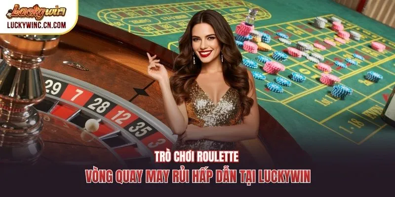 Trò chơi Roulette vòng quay may rủi hấp dẫn tại Luckywin