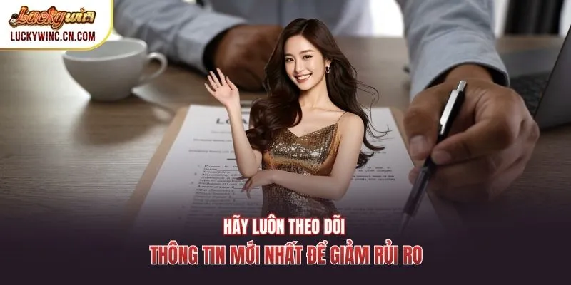 Hãy luôn theo dõi thông tin mới nhất để giảm rủi ro