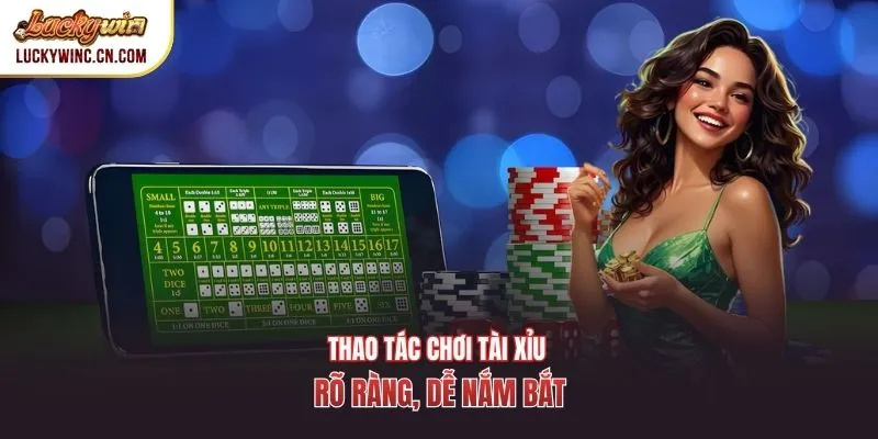 Thao tác chơi tài xỉu rõ ràng, dễ nắm bắt