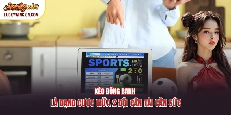 Kèo đồng banh là dạng cược giữa 2 đội cân tài cân sức