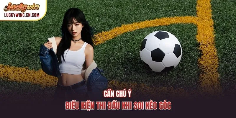 Cần chú ý điều kiện thi đấu khi soi kèo phạt góc
