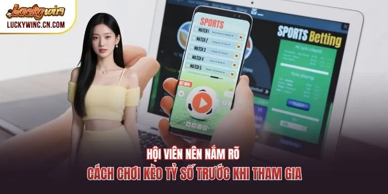 Hội viên nên nắm rõ cách chơi kèo tỷ số trước khi tham gia