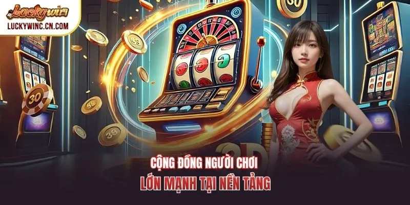 Cộng đồng người chơi lớn mạnh tại nền tảng
