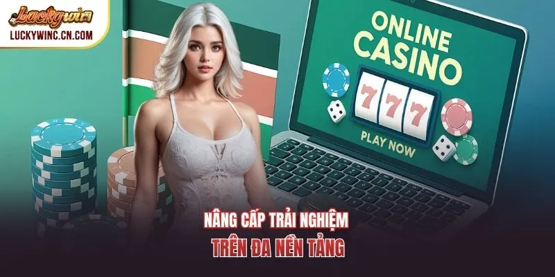 Nâng cấp trải nghiệm trên đa nền tảng