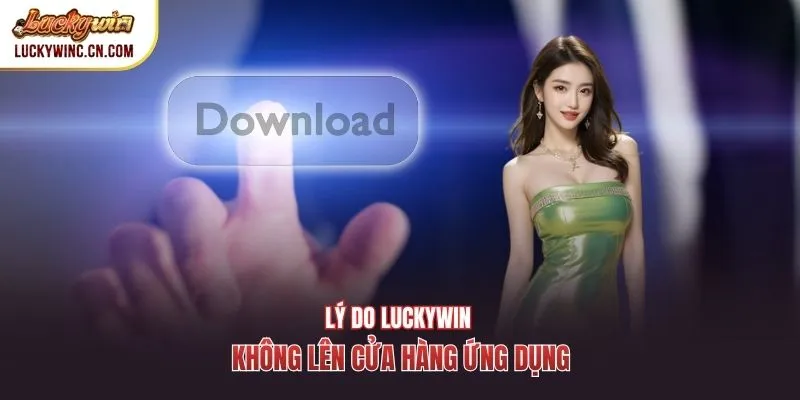 Lý do Luckywin không lên cửa hàng ứng dụng