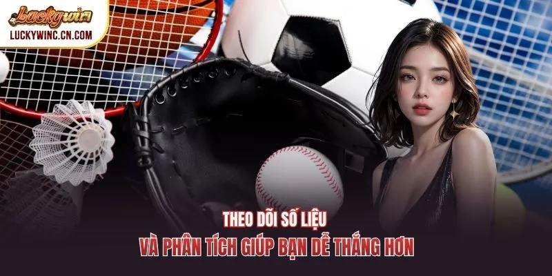 Theo dõi số liệu và phân tích giúp bạn dễ thắng hơn