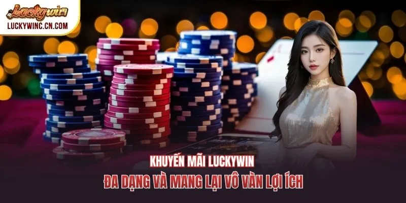 Khuyến mãi Luckywin đa dạng và mang lại vô vàn lợi ích