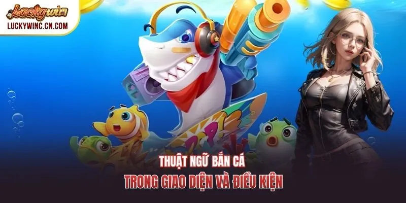 Thuật ngữ bắn cá trong giao diện và điều kiện