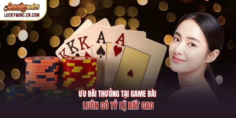 Ưu đãi thưởng tại game bài luôn có tỷ lệ rất cao